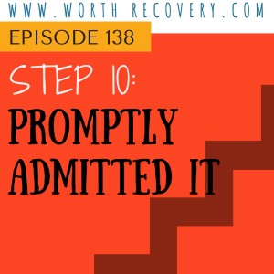 Episode 138: Step 10 - Promptly Admitted It
