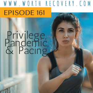 Episode 161: Privilege, Pandemic & Pacing