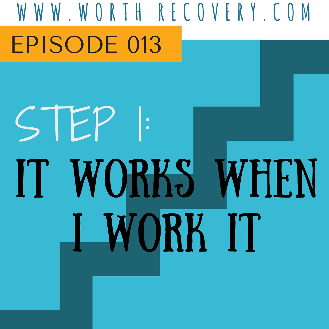 Episode 013: Step 1: It Works When I Work It
