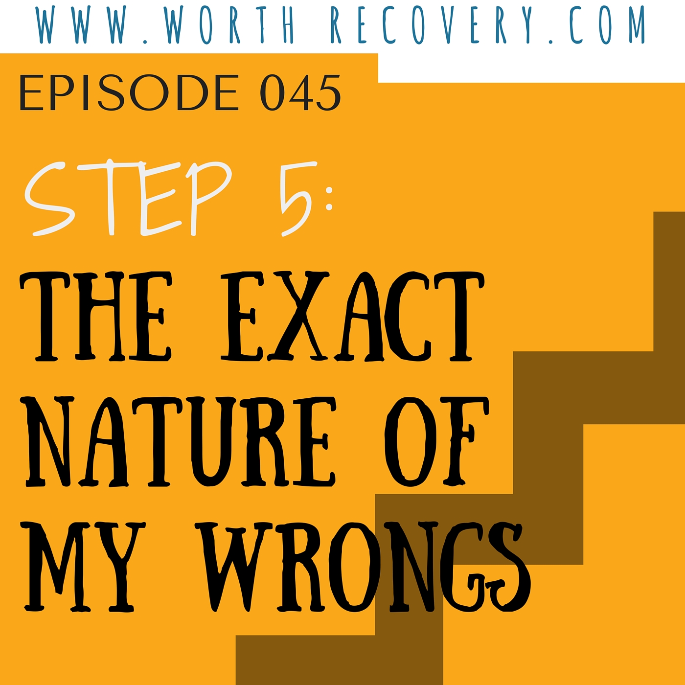 Episode 045: Step 5 - The Exact Nature of My Wrongs