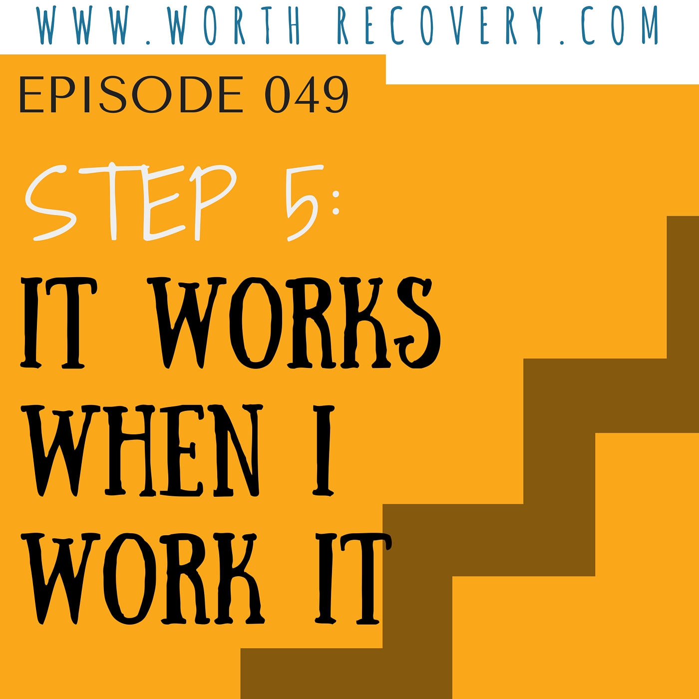 Episode 049:  Step 5 - It Works When I Work It!