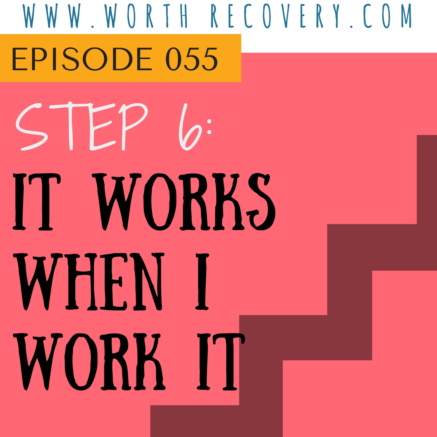 Episode 055:  Step 6 - It Works When I Work It
