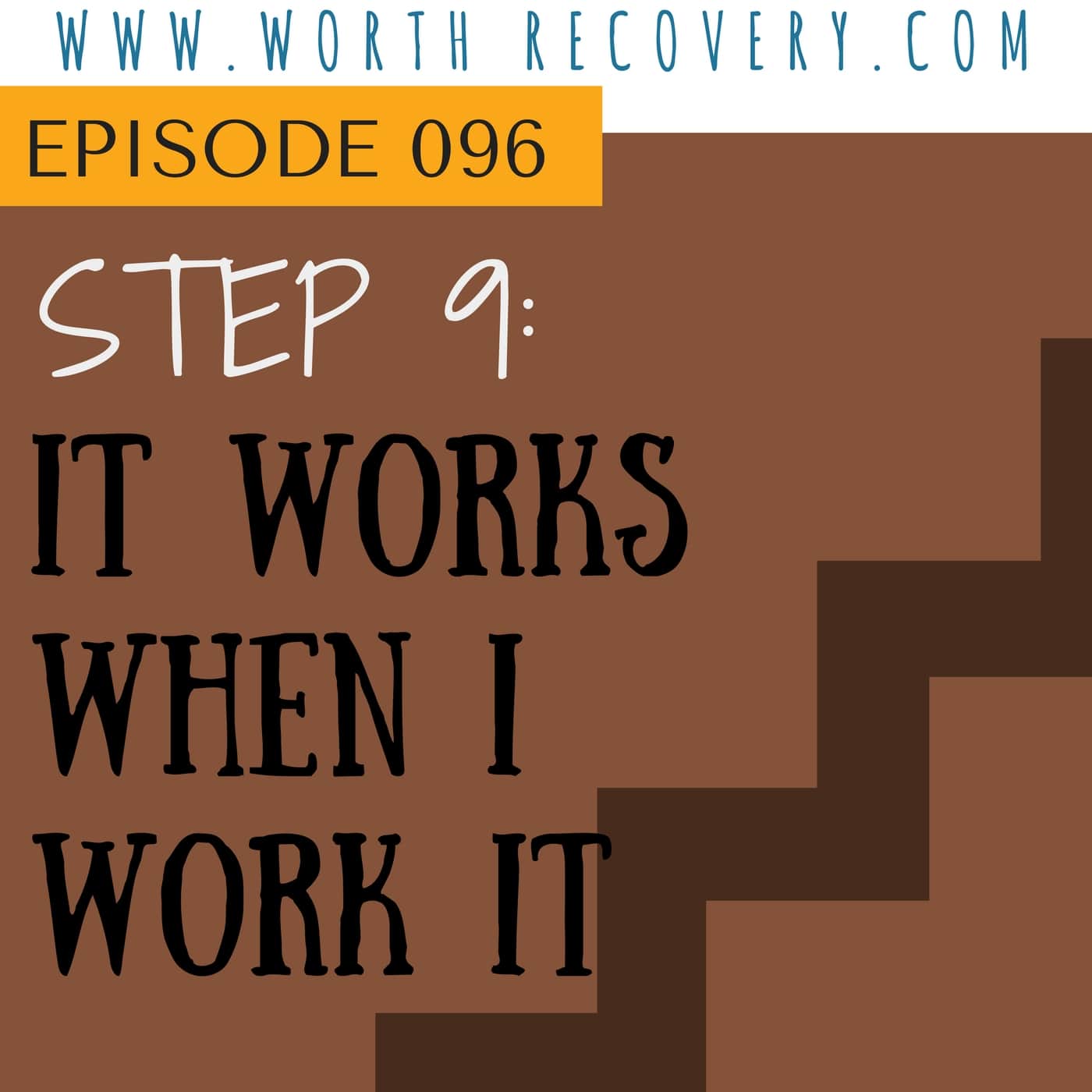Episode 096:  Step 9 - It Works When I Work It