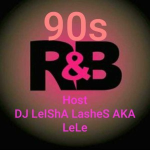 90s R&B With DJ LeIShA LasHeS AKA LeLe