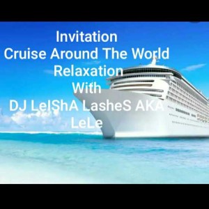 Join Me On All Inclusive Cruise Relaxation with DJ LeIShA LasHeS AKA LeLe and guests