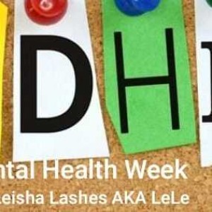 Mental Health Week..Talking ADHD With Leisha Lashes AKA LeLe
