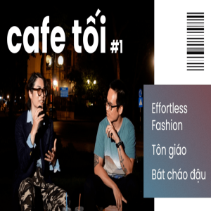 Cafe tối số 1: Effortless fashion, tôn giáo và bát cháo đậu