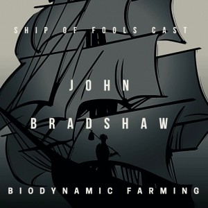 #3 – Ship of Fools Cast - John Bradshaw on Biodynamic Farming