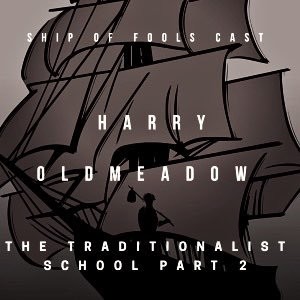 #1 – Ship of Fools Cast - Harry Oldmeadow on the Traditionalist School (pt 1)