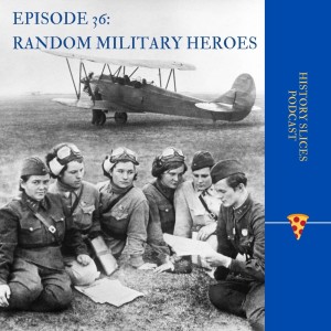 Episode 36: Random Military Heroes