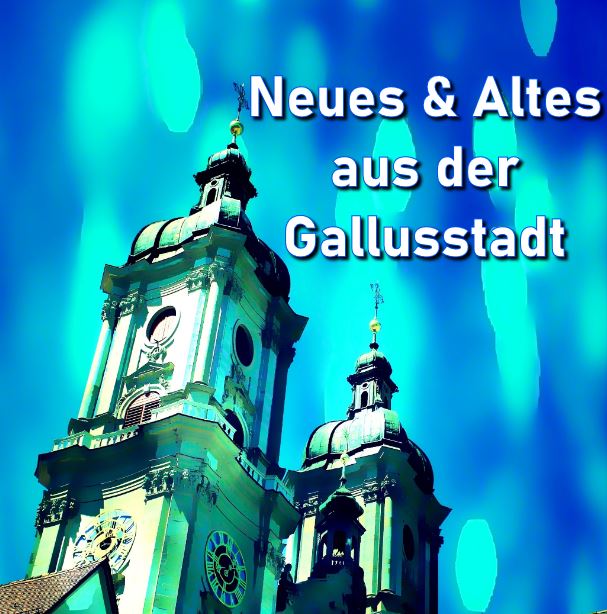 Neues & Altes aus der Gallusstadt