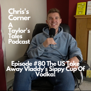 Chris’s Corner Episode #80 The US Take Away Vladdy’s Sippy Cup Of Vodka!