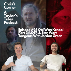 Chris’s Corner Episode #95 Obi Wan Kenobi Part 3: LOTR & Star Wars Tangents With Jordan Green