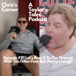 Chris’s Corner Episode #81 Let’s Burn It To The Ground With Tim Dillon Feat Ben Avery’s Laugh