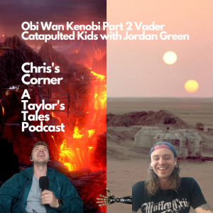 Chris’s Corner Episode #92 Obi Wan Kenobi Part 2 Vader Catapulted Kids with Jordan Green