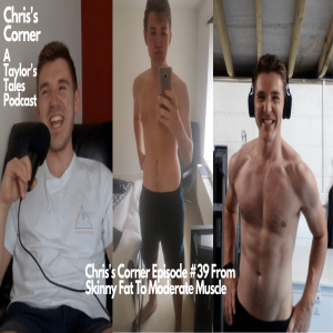 Chris's Corner Episode #39 From Skinny Fat To Moderate Muscle