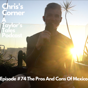 Chris’s Corner Episode #74 The Pros And Cons Of Mexico