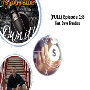 Episode 1:8 - ITS YOUR STORY - OWN IT! (feat. Steve Grandizio)