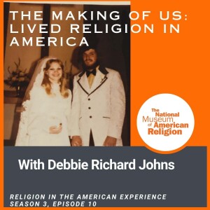 The Making of US: Lived Religion in America with Debbie Richards Johns