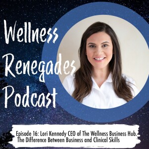 Episode 16: Lori Kennedy CEO of The Wellness Business Hub. The Difference Between Business and Clinical Skills