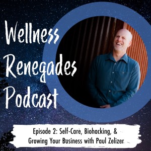 Episode 2: Self-Care, Biohacking, and Growing Your Business with Paul Zelizer