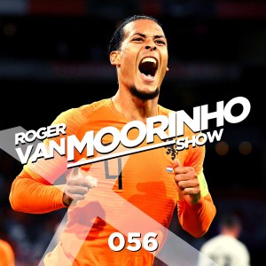 056 Roger Van Moorinho Show “Van Dijk makes Holland look impressive”