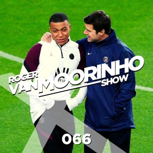 066 Roger Van Moorinho Show “Is Pochettino a world class Manger?”