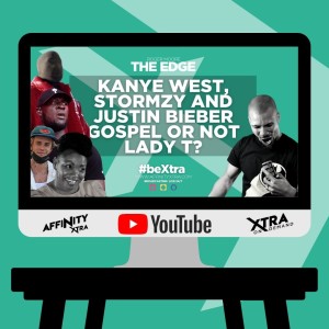 The Edge 58 “Kanye West, Stormzy and Justin Bieber Gospel or Not Lady T?”