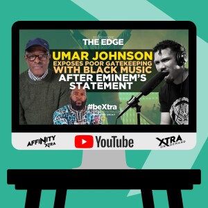 The Edge 152 - Umar Johnson exposes poor Gatekeeping with Black Music after Eminem’s statement