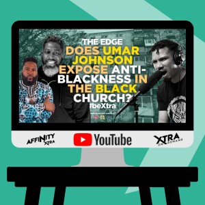 The Edge 140 - Does Umar Johnson Expose Anti-Blackness in the Black Church?
