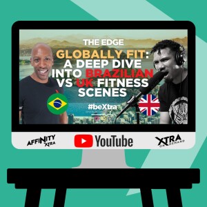 The Edge 138 - Globally Fit: A Deep Dive into Brazilian vs UK Fitness Scenes