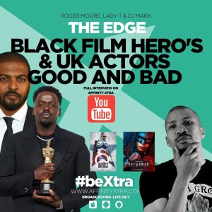 The Edge 38 “Black Film Hero’s & UK actors Good and Bad”