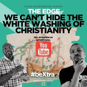 The Edge 48 “We Can’t hide the White Washing of Christianity”