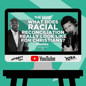 The Edge 68 - What does racial reconciliation really look like for Christians?