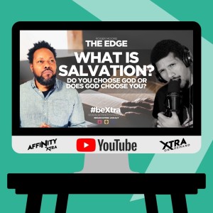The Edge 85 - What is Salvation? Do you choose God or does God choose you?