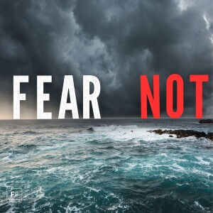 Fear Not - Part 2: From Fear To Faith