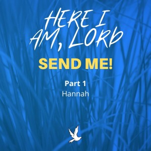 Here I Am Lord, Send Me - Part 1 - Hannah