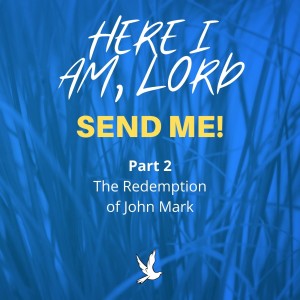 Here I Am Lord, Send Me - Part 2 - John Mark