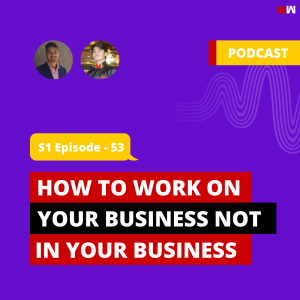 How To Work On Your Business Not In Your Business With Justin Moy | S1 EP53