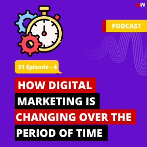 How Digital Marketing Is Changing Over The Period Of Time | S1 EP4