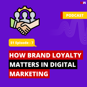 How brand Loyalty Matters In Digital Marketing | S1 EP7