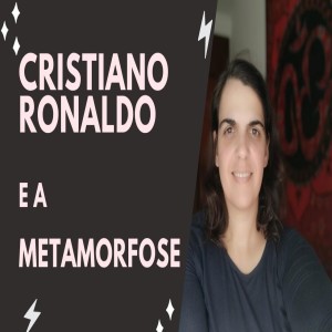 Cristiano Ronaldo e a Metamorfose