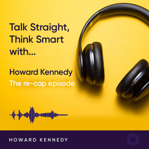 Talk Straight | Think Smart with... Howard Kennedy: The recap episode