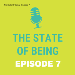 The State Of Being - Episode 7