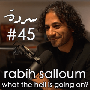 RABIH SALLOUM: What The Hell Is Going On? | Sarde (after dinner) Podcast #45