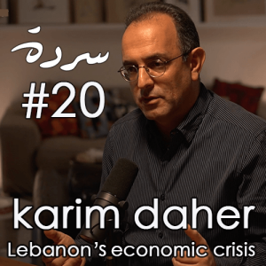 KARIM DAHER: Lebanon's Economic Crisis & The Way Forward | Sarde (after dinner) Podcast #20