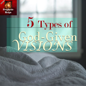 5 Types of God Given Visions