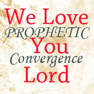 Prophetic Convergence - We Love You Lord