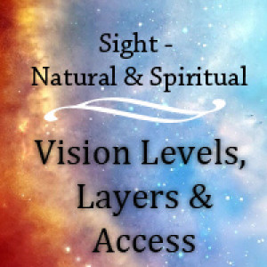 Sight - Natural and Spiritual Vision Levels, Layers and Access