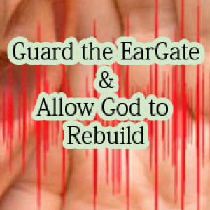 Guard the EarGate and Allow God to Rebuild